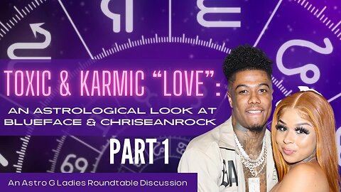 An Astrological Look At Blueface & ChriseanRock PART 1 | An Astro G Ladies Roundtable Discussion