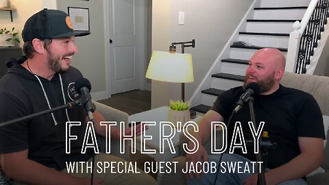 Episode 82 - Father's Day with Jacob Sweatt