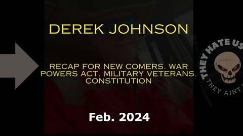 Derek Johnson Recap Feb 2024 for New Comers. War Powers Act. Military Veterans. Constitution.