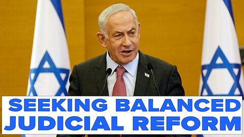 Netanyahu Seeking Balanced Judicial Reform 03/24/2023