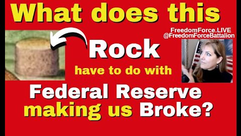 How this Rock and the Federal Reserve made us Broke 7-18-21