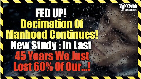 FED UP! Decimation Of Manhood Continues. New Study : In Last 45 Years We Just Lost 60% Of Our What?