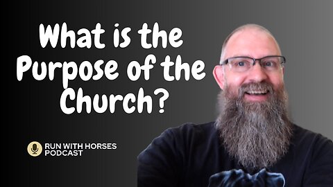 What is the Purpose for the Church? -Ep.248 -Run With. Horses Podcast