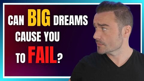 Are you BIG dreams causing you to FAIL big?