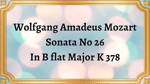 Wolfgang Amadeus Mozart Sonata No 26 In B flat Major K 378