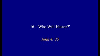 16 - 'Who Will Hasten?'