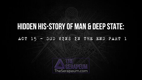 Hidden His-Story of Man & Deep State: Act 15 - God Wins In The End Part 1