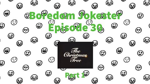 Boredom Jokester - Episode 30 - The Christmas Tree - Part 1/2