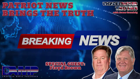 Patriot News Brings the Truth with Floyd Brown | Unrestricted Truths Ep. 428