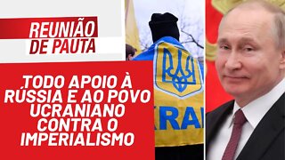 Todo apoio à Rússia e ao povo ucraniano contra o imperialismo - Reunião de Pauta nº 908 - 24/02/22