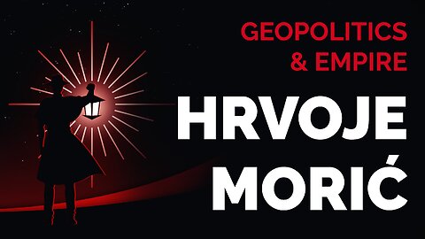 Hrvoje Moric on Geopolitics & Empire