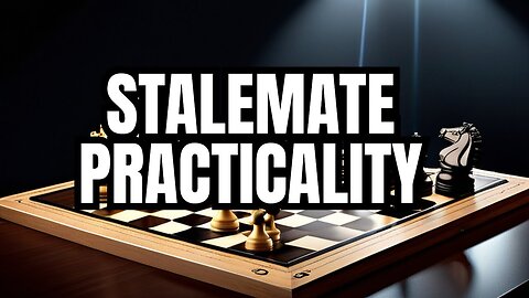 The Practicality of Stalemate: Explained