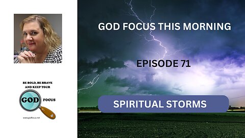 GOD FOCUS THIS MORNING -- EPISODE 71 SPIRITUAL STORMS