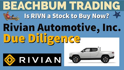 Is RIVN a Stock to Buy Now? - RIVN - Rivian Automotive, Inc. - [BeachBum Trading] [Due Diligence]