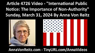 Article 4726 Video - International Public Notice: The Importance of Non-Authority By Anna Von Reitz