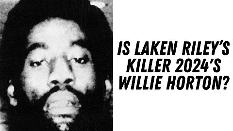 Is Laken Riley's Killer 2024's Willie Horton ???