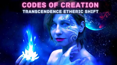 Codes of Creation: A New Phase for Humanity ~ TRANSCENDENCE ETHERIC SHIFT - Divine Masterplan