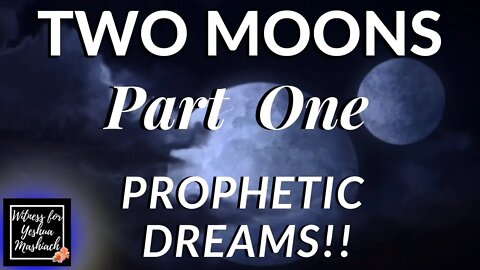 The Rapture & 'TWO MOONS' Revealed Prophetic Dreams Part One