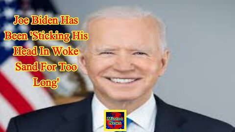 Joe Biden has been 'sticking his head in woke sand for too long'