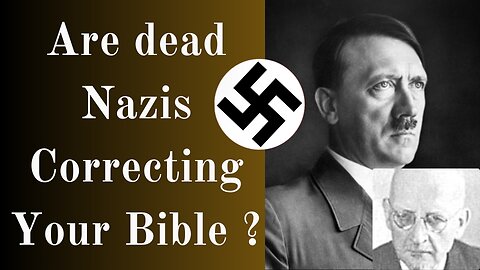 Are Dead Nazis Correcting Your Bible?