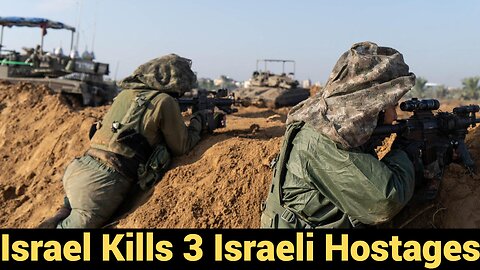 Israel kills 3 Israeli Hostages