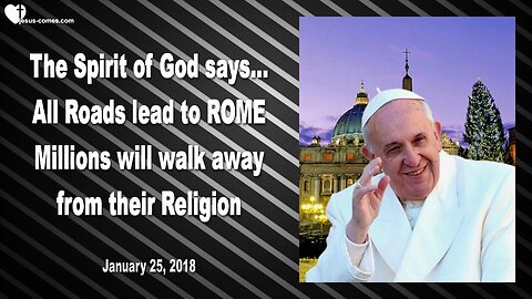Jan 25, 2018 ❤️ The Spirit of God says... All Roads lead to Rome... Millions will walk away from their Religion... Revealed thru Mark Taylor