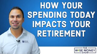 How Your Spending Today Impacts Your Retirement