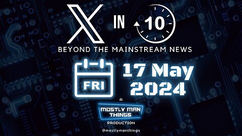 17 May 2024 – Have a Digital ID and You will be Happy – X in Ten – Beyond the Mainstream News
