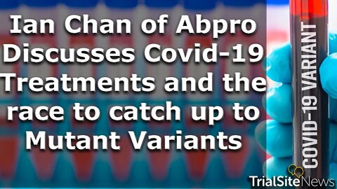 Ian Chan, CEO of Abpro discusses Covid-19 Treatments and the race to catch up to mutant variants