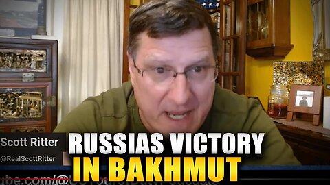 Scott Ritter - RUSSIAS VICTORY IN BAKHMUT