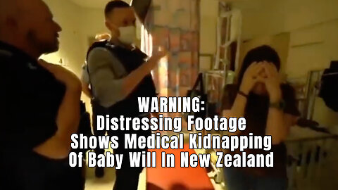 WARNING: Distressing Footage Shows Medical Kidnapping Of Baby Will In New Zealand