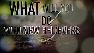 Part III - What Will You Do With New Believers | Episode 45