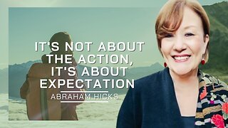 It's Not About The Action, It's About Expection | Abraham Hicks