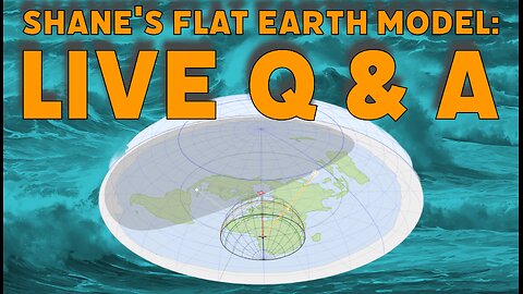 Shane's Flat Earth Model: Live Q & A