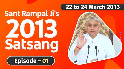 Sant Rampal Ji's 2013 Satsangs | 22 to 24 March 2013 HD | Episode - 01 | SATLOK ASHRAM