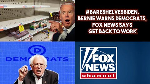 #BareShelvesBiden, Bernie Warns Democrats, FOX News Says Get Back To Work