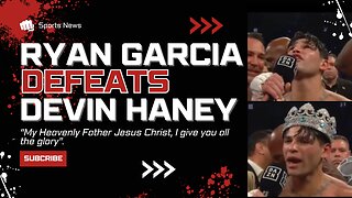 Ryan Garcia Defeats Devin Haney