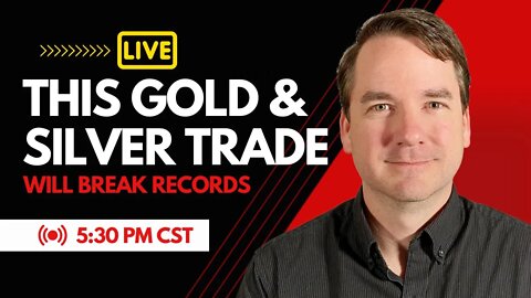 LIVE: This Gold and Silver Trade Will Break Records