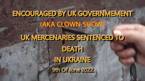 (RUSSIA/UKRAINE) BRITISH MERCENARIES SENTENCED TO DEATH 9th June 2022.