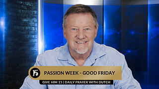 Passion Week: Good Friday | Give Him 15: Daily Prayer with Dutch | April 7, 2023