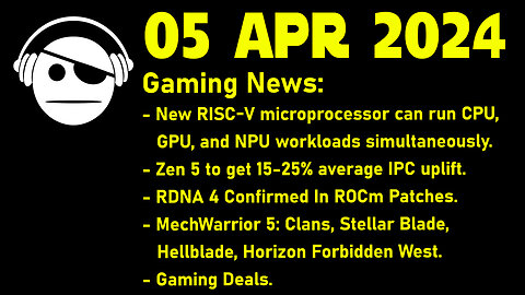 Gaming News | RISC-V | ZEN 5 | RDNA 4 | MechWarrior 5 | More news | Deals | 05 APR 2024