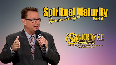 Spiritual Maturity part 4 - Spencer Nordyke