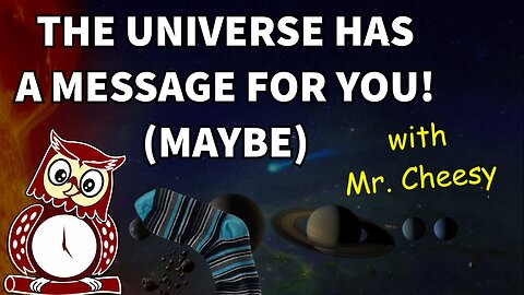The Universe Has A Message For You! (Maybe) with Mr. Cheesy