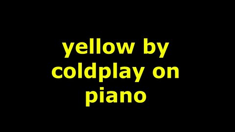 yellow (cold play) piano cover