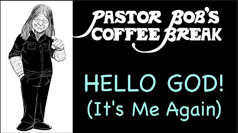 HELLO GOD! (IT'S ME AGAIN) / Pastor Bob's Coffee Break