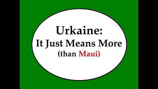 Ukraine: It Just Means More (than Maui)