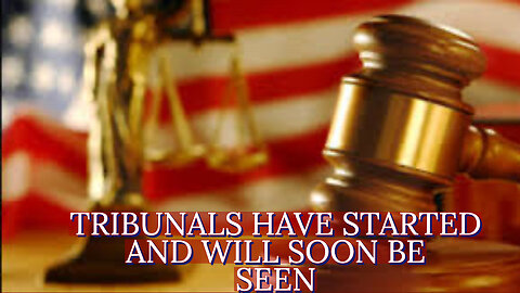 TRIBUNALS HAVE STARTED AND WILL SOON BE SEEN