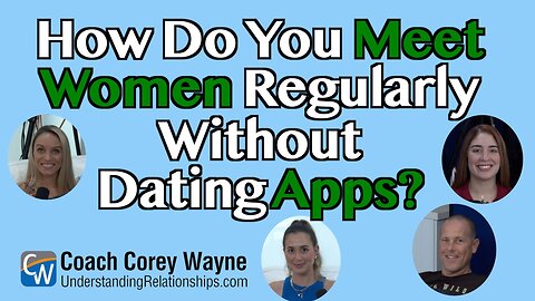 How Do You Meet Women Regularly Without Dating Apps?