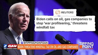 Tipping Point - Biden Threatens Windfall Tax on Oil and Gas Companies