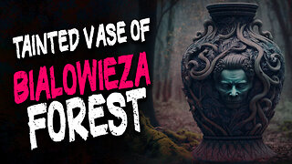 "The Tainted Vase Of Bialowieza Forest" Creepypasta Storytime